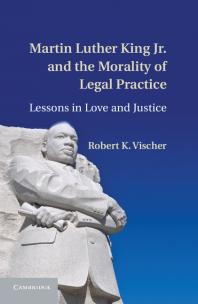 Martin Luther King Jr And The Morality Of Legal Practice Lessons In Love And Justice Robert K Vischer