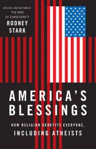 Americas Blessings How Religion Benefits Everyone Including Atheists Rodney Stark