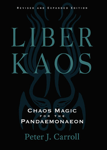 Liber Kaos Chaos Magic For The Pandaemonaeon Revised And Expanded Peter J Carroll