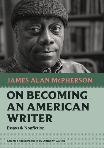 On Becoming An American Writer Essays And Nonfiction James Alan Mcpherson
