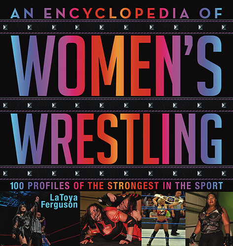 An Encyclopedia Of Womens Wrestling 100 Profiles Of The Strongest In The Sport Latoya Ferguson