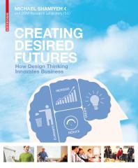 Creating Desired Futures How Design Thinking Innovates Business Michael Shamiyeh