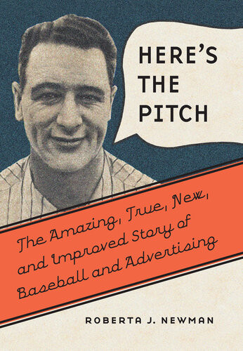 Heres The Pitch The Amazing True New And Improved Story Of Baseball And Advertising Roberta J Newman