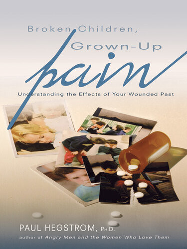 Broken Children Grownup Pain Understanding The Effects Of Your Wounded Past Revised Paul Hegstrom