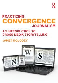 Practicing Convergence Journalism An Introduction To Crossmedia Storytelling Janet Kolodzy