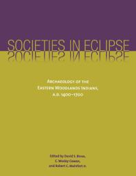 Societies In Eclipse Archaeology Of The Eastern Woodlands Indians A D 14001700 1st Edition David S Brose Dean R Snow Marvin T Smith Stephen Williams David G Anderson Jim Bradley Penelope Ballard Drooker George R Milner Robert C Mainfort David Hurst Thomas
