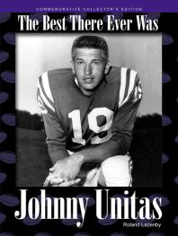 Johnny Unitas The Best There Ever Was Roland Lazenby