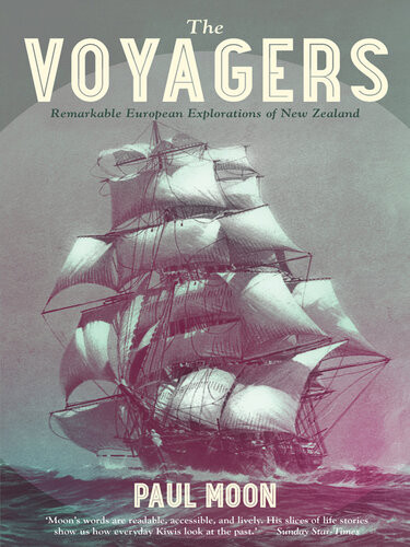 The Voyagers Remarkable European Explorations Of New Zealand Paul Moon
