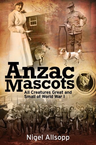 Anzac Mascots All Creatures Great And Small Of World War I Nigel Allsopp