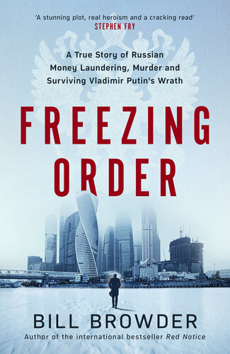 Freezing Order A True Story Of Russian Money Laundering Murderand Surviving Vladimir Putins Wrath Bill Browder