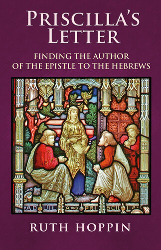 Priscillas Letter Finding The Author Of The Epistle To The Hebrews Ruth Hoppin