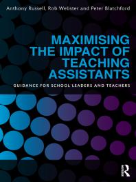 Maximising The Impact Of Teaching Assistants Guidance For School Leaders And Teachers Rob Webster Anthony Russell Peter Blatchford