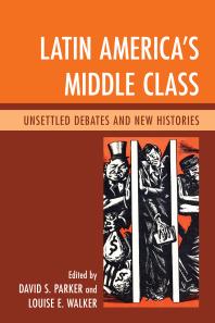 Latin Americas Middle Class Unsettled Debates And New Histories David S Parker Mario Benedetti Louise E Walker Abel Ricardo Lpezpedreros J Pablo Silva Rodolfo Barros Bill French Brian P Owensby Fredrick B Pike John J Johnson