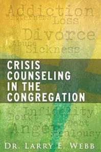 Crisis Counseling In The Congregation 1st Edition Larry E Webb Dr Larry Webb