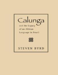 Calunga And The Legacy Of An African Language In Brazil 1st Edition Steven Byrd