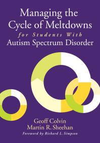 Managing The Cycle Of Meltdowns For Students With Autism Spectrum Disorder 1st Edition Geoffrey T Colvin Martin R Sheehan