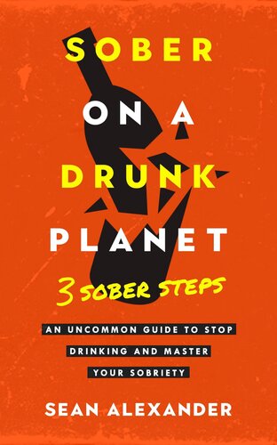 Sober On A Drunk Planet 3 Sober Steps An Uncommon Guide To Stop Drinking And Master Your Sobriety Sean Alexander