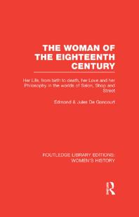 The Woman Of The Eighteenth Century Her Life From Birth To Death Her Love And Her Philosophy In The Worlds Of Salon Shop And Street Edmond De Goncourt Jules De Goncourt