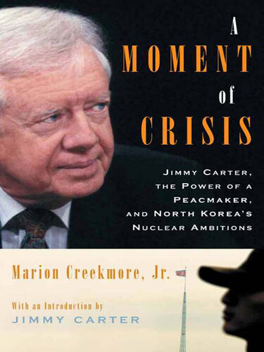 A Moment Of Crisis Jimmy Carter The Power Of A Peacemaker And North Koreas Nuclear Ambitions Marion Creekmore