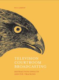 Television Courtroom Broadcasting Distraction Effects And Eyetracking 1st Edition Paul Lambert