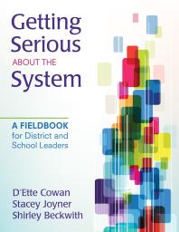 Getting Serious About The System A Fieldbook For District And School Leaders 1st Edition Dette F Cowan Stacey L Joyner Shirley B Beckwith