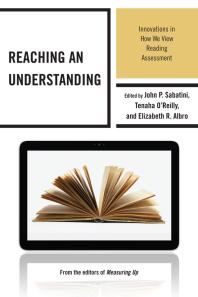 Reaching An Understanding Innovations In How We View Reading Assessment John Sabatini Elizabeth Albro Tenaha Oreilly