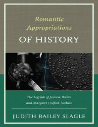 Romantic Appropriations Of History The Legends Of Joanna Baillie And Margaret Holford Hodson Judith Baileyslagle