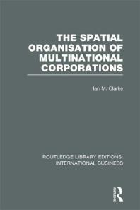 The Spatial Organisation Of Multinational Corporations Rle International Business Ian M Clarke