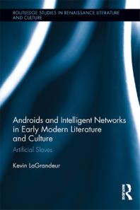 Androids And Intelligent Networks In Early Modern Literature And Culture Artificial Slaves 1st Edition Kevin Lagrandeur