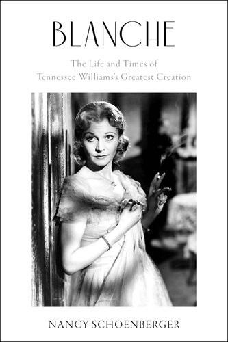 Blanche The Life And Times Of Tennessee Williamss Greatest Creation Nancy Schoenberger
