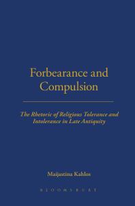 Forbearance And Compulsion The Rhetoric Of Religious Tolerance And Intolerance In Late Antiquity 1st Edition Maijastina Kahlos