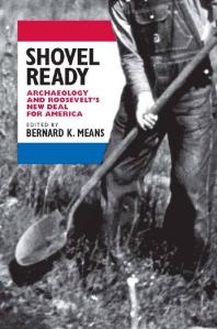 Shovel Ready Archaeology And Roosevelts New Deal For America 1st Edition Bernard K Means Anna R Lunn John L Cordell John F Doershuk David H Dye Scott W Hammerstedt Janet R Johnson Kevin Kiernan Gregory D Lattanzi Patrick C Livingood