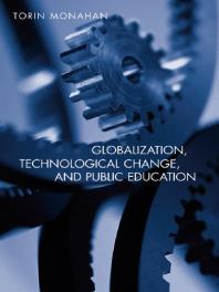 Globalization Technological Change And Public Education Torin Monahan