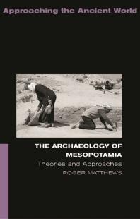 The Archaeology Of Mesopotamia Theories And Approaches Roger Matthews
