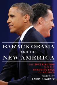 Barack Obama And The New America The 2012 Election And The Changing Face Of Politics Larry J Sabato Jamelle Bouie Alan Abramowitz Brigadier James D Campbell Rhodes Cook Michael Toner Diana Owen Nate Cohn Geoff Skelley Kyle Kondik