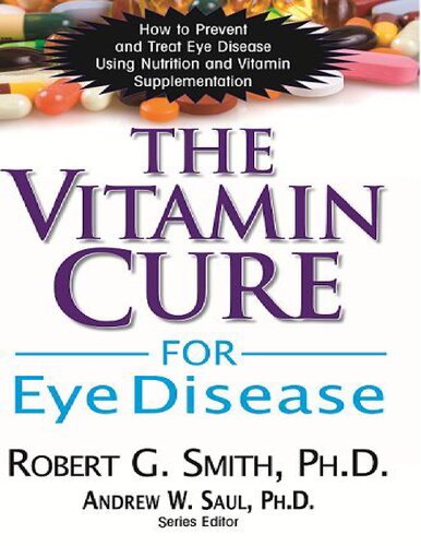 The Vitamin Cure For Eye Disease How To Prevent And Treat Eye Disease Using Nutrition And Vitamin Supplementation 1st Edition Robert G Smith Phd