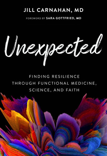 Unexpected Finding Resilience Through Functional Medicine Science And Faith Jill Carnahan
