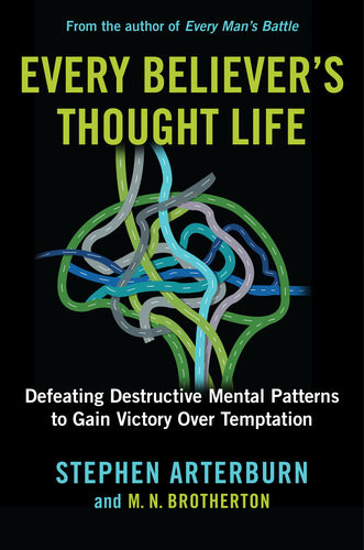 Every Believers Thought Life Defeating Destructive Mental Patterns To Gain Victory Over Temptation Stephen Arterburn M N Brotherton
