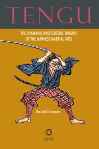 Tengu The Shamanic And Esoteric Origins Of The Japanese Martial Arts 1st Edition Roald Knutsen