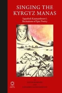 Singing The Kyrgyz Manas Saparbek Kasmambetovs Recitations Of Epic Poetry 1st Edition Keith Howard Saparbek Kasmambetov