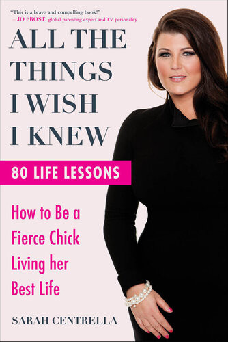 All The Things I Wish I Knew How To Be A Fierce Chick Living Her Best Life Sarah Centrella