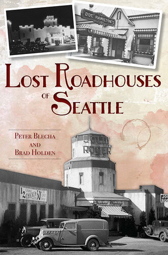 Lost Roadhouses Of Seattle Peter Blecha Brad Holden