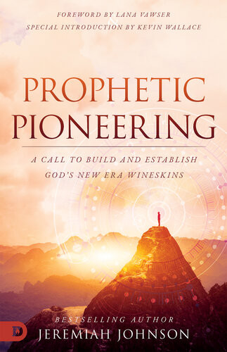 Prophetic Pioneering A Call To Build And Establish Gods New Era Wineskins Jeremiah Johnson