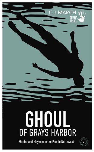 Ghoul Of Grays Harbor Murder And Mayhem In The Pacific Northwest Cj March