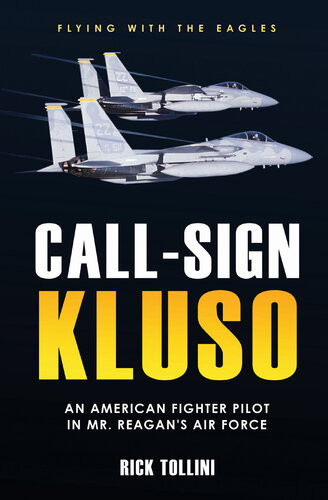 Callsign Kluso An American Fighter Pilot In Mr Reagans Air Force Rick Tollini