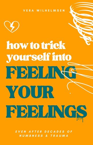 How To Trick Yourself Into Feeling Your Feelings Even After Decades Of Numbness And Trauma Vera Wilhelmsen