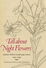 Tell About Night Flowers Eudora Weltys Gardening Letters 19401949 1st Edition Julia Eichelberger