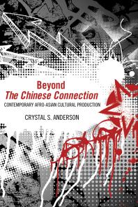 Beyond The Chinese Connection Contemporary Afroasian Cultural Production 1st Edition Crystal S Anderson