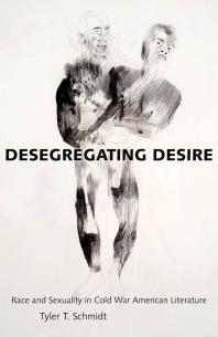 Desegregating Desire Race And Sexuality In Cold War American Literature 1st Edition Tyler T Schmidt