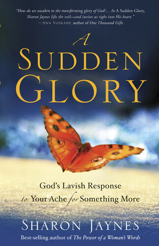A Sudden Glory Gods Lavish Response To Your Ache For Something More Sharon Jaynes